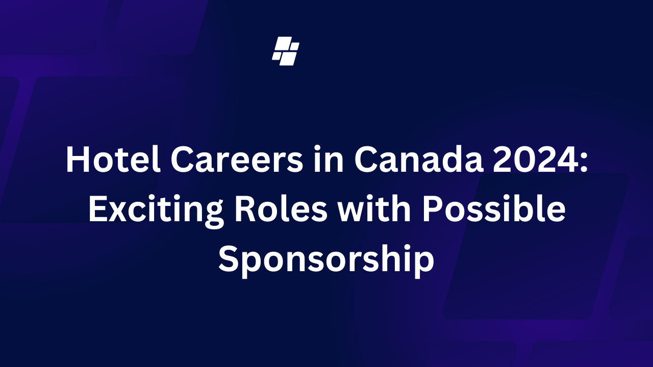 Hotel Careers in Canada 2024: Exciting Roles with Possible Sponsorship