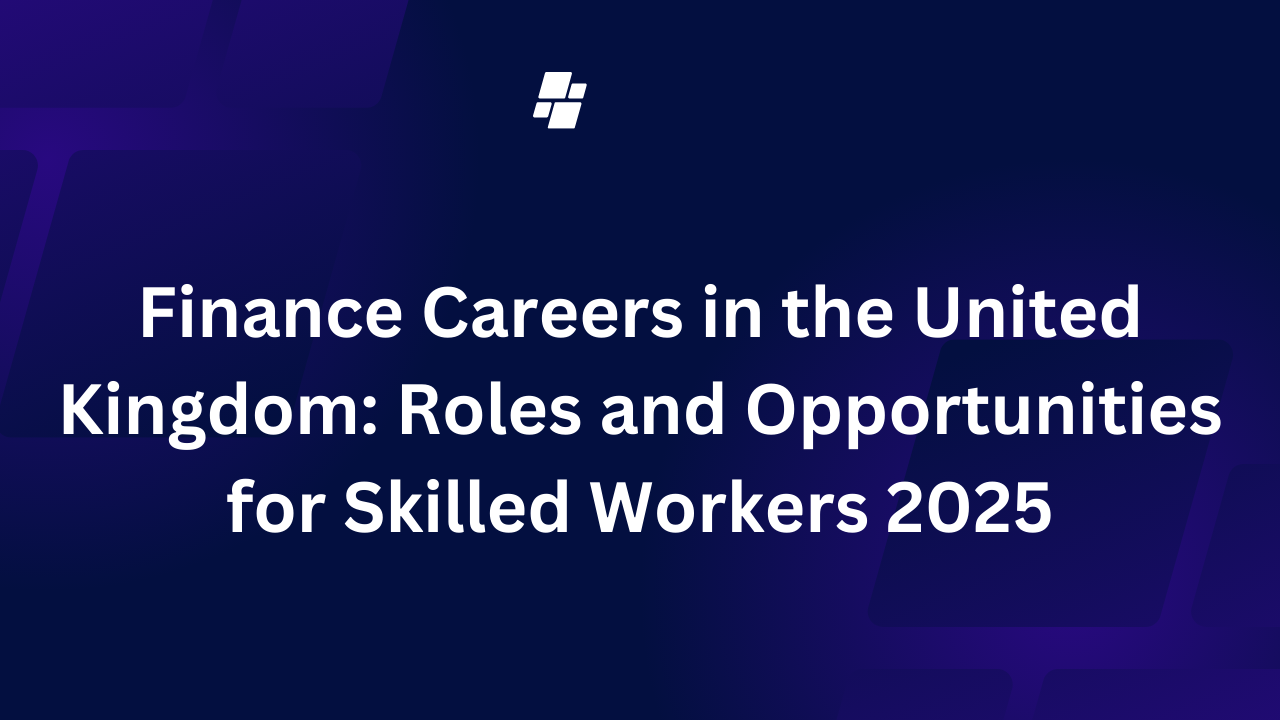 Finance Careers in the United Kingdom: Roles and Opportunities for Skilled Workers 2025