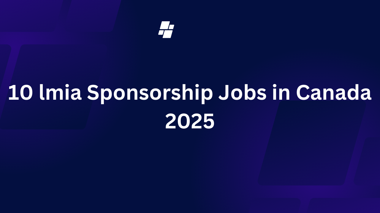 10 lmia Sponsorship Jobs in Canada 2025