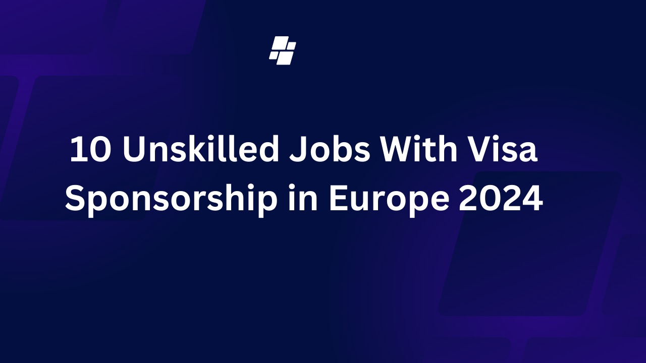 10 Unskilled Jobs With Visa Sponsorship in Europe 2024