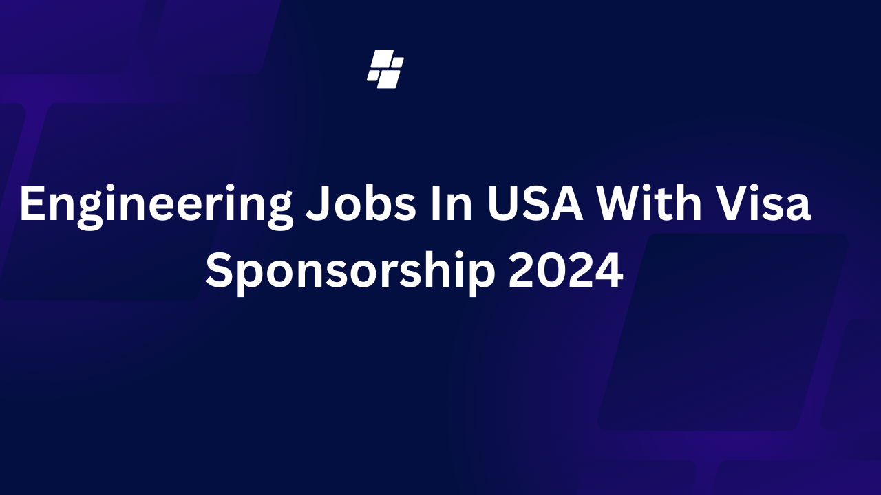 Engineering Jobs In USA With Visa Sponsorship 2024