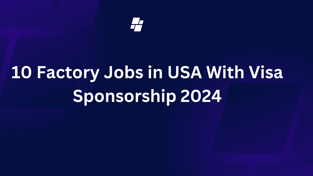 10 Factory Jobs in USA With Visa Sponsorship 2024