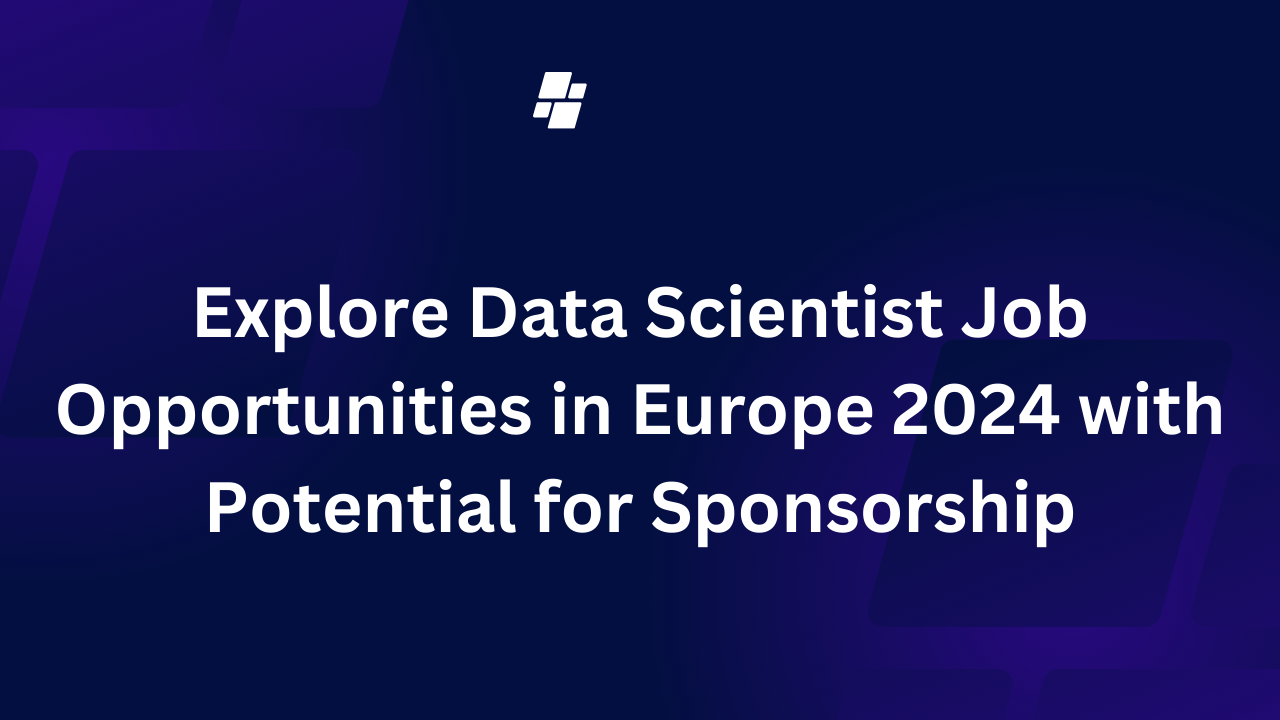 Explore Data Scientist Job Opportunities in Europe 2024 with Potential for Sponsorship