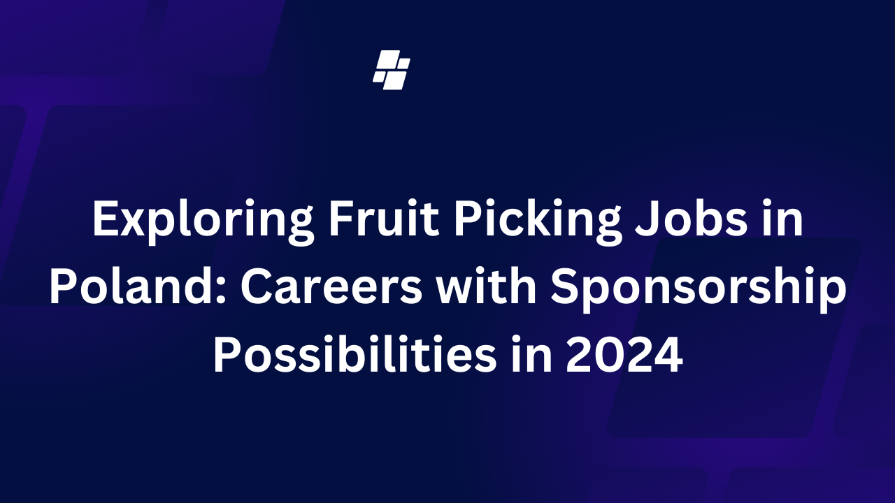 Exploring Fruit Picking Jobs in Poland: Careers with Sponsorship Possibilities in 2024